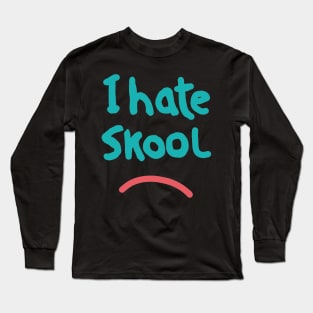 I Hate School Long Sleeve T-Shirt